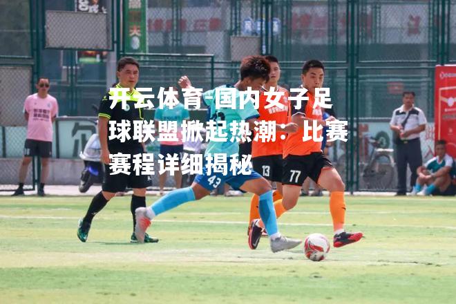 国内女子足球联盟掀起热潮：比赛赛程详细揭秘