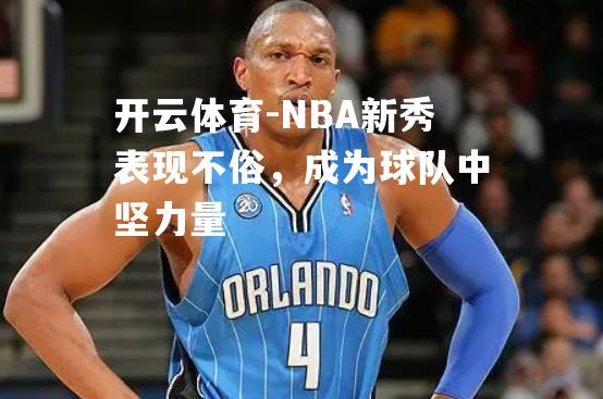 NBA新秀表现不俗，成为球队中坚力量