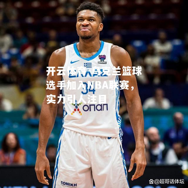 乌克兰篮球选手加入NBA联赛，实力引人注目