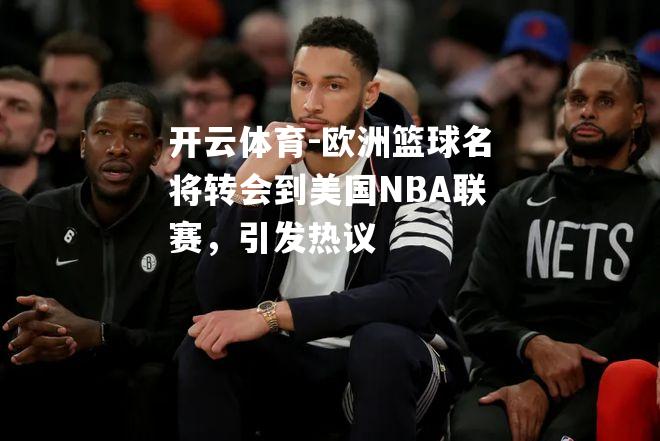 欧洲篮球名将转会到美国NBA联赛，引发热议