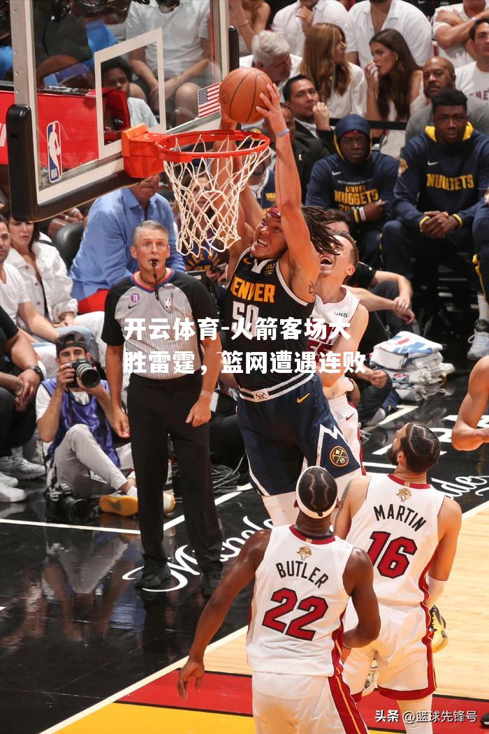 开云体育-火箭客场大胜雷霆，篮网遭遇连败