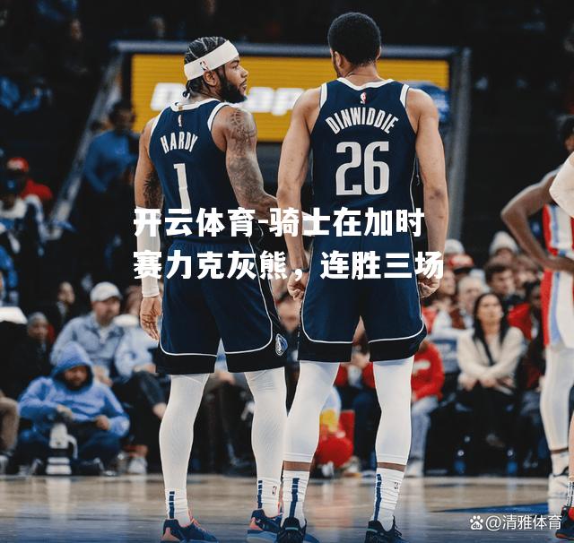 骑士在加时赛力克灰熊，连胜三场